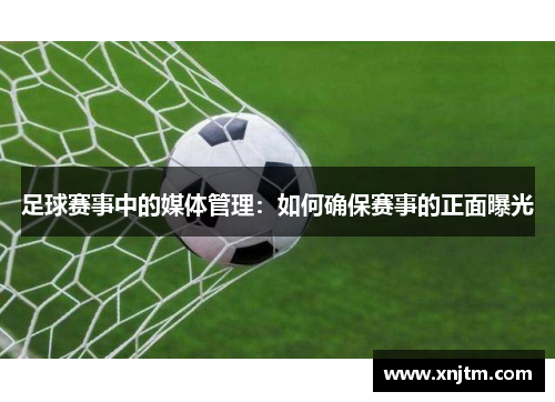 足球赛事中的媒体管理：如何确保赛事的正面曝光